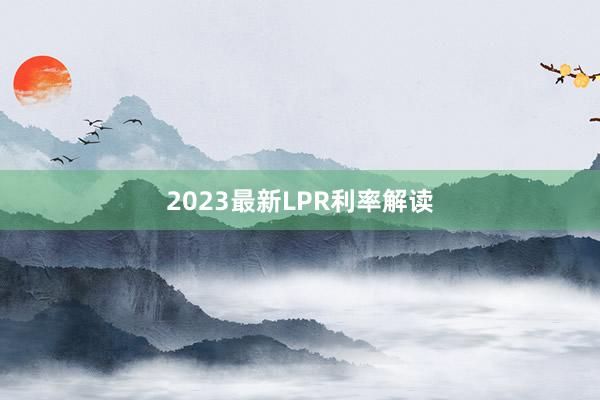 2023最新LPR利率解读